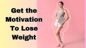 how do I get the motivation to lose weight?