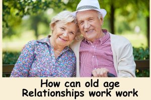 How can old age Relationships work?